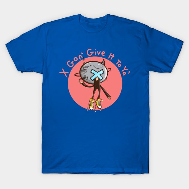 X Gon’ Give It To Ya T-Shirt by SaddestFactory